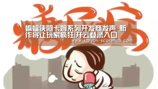 蝙蝠侠阿卡姆系列开发商发声 新作将让玩家疯狂|开云登录入口(图2) 开云篮球竞猜